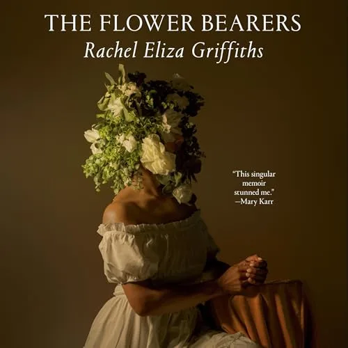 The Flower Bearers By Rachel Eliza Griffiths